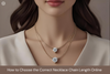 Tips to choose a necklace chain length for a comfortable wearing experience.